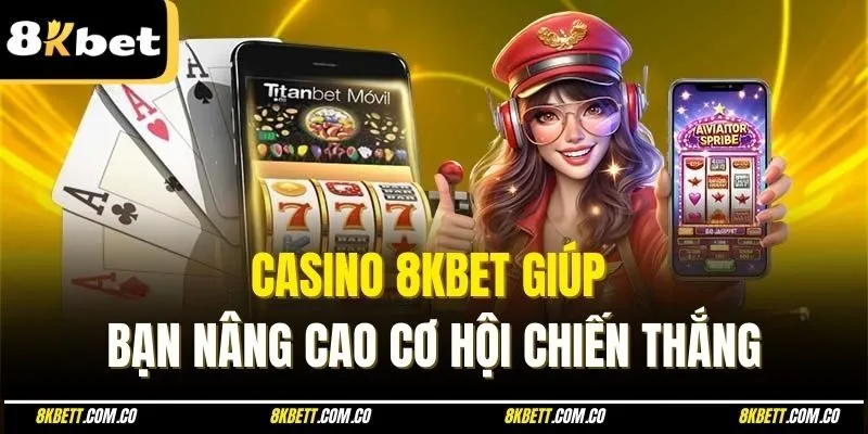 Casino 8kbet giúp bạn nâng cao cơ hội chiến thắng