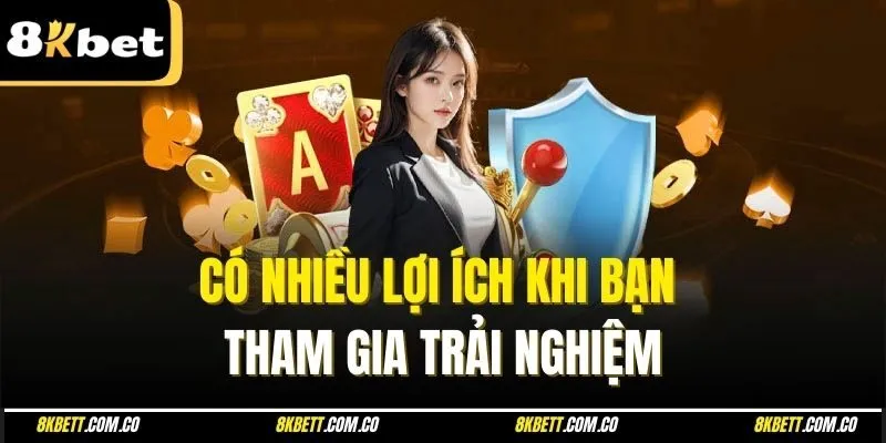 Có nhiều lợi ích khi bạn tham gia trải nghiệm