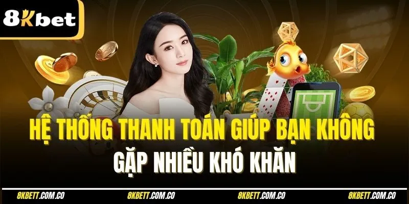 Hệ thống thanh toán giúp bạn không gặp nhiều khó khăn