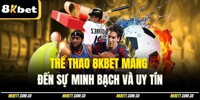 Thể thao 8kbet mang đến sự minh bạch và uy tín