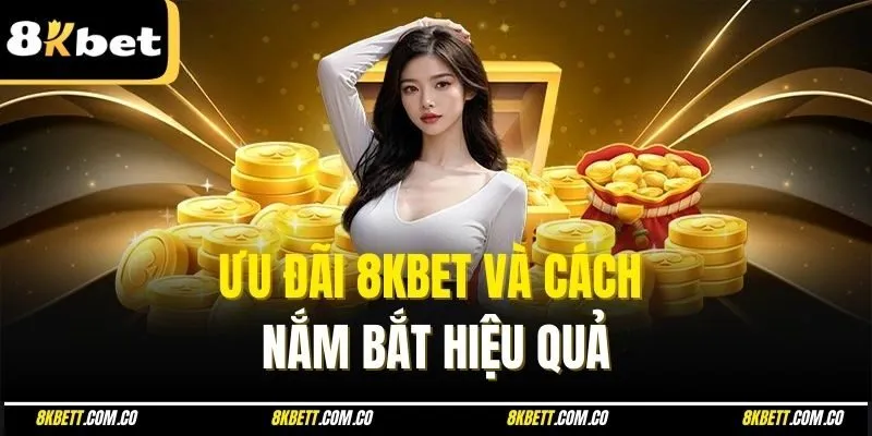 Ưu đãi 8kbet và cách nắm bắt hiệu quả