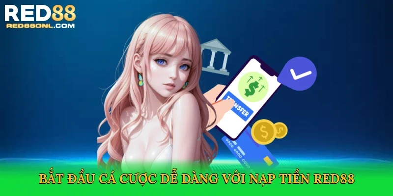 Bắt đầu cá cược dễ dàng với Nạp tiền Red88