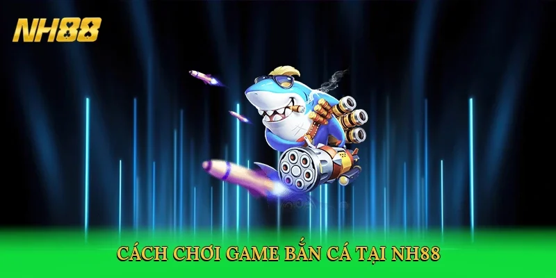 cach-choi-game-ban-ca-tai-nh88-3