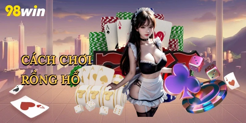 Cách chơi Rồng Hổ