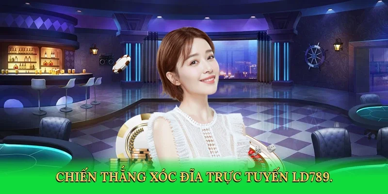 Chiến thắng xóc đĩa trực tuyến LD789.