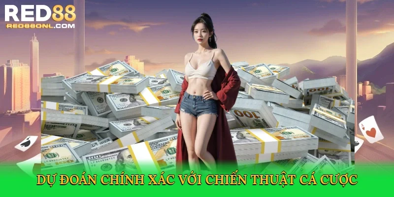 Dự đoán chính xác với chiến thuật cá cược
