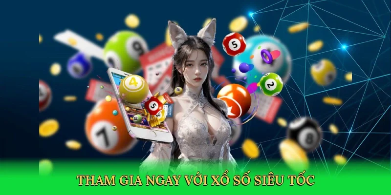 Tham gia ngay với Xổ số siêu tốc