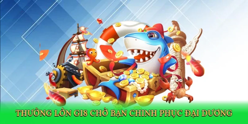 Thưởng lớn GI8 chờ bạn chinh phục đại dương