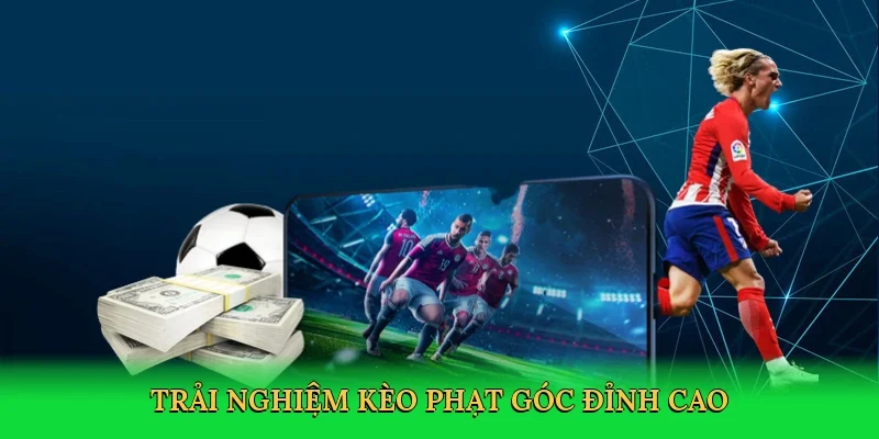 Trải nghiệm Kèo phạt góc đỉnh cao