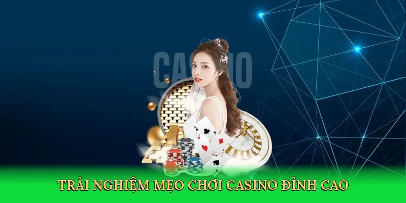 Trải nghiệm Mẹo chơi casino đỉnh cao