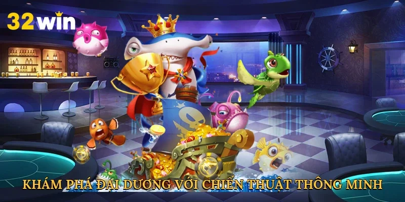 kham-pha-dai-duong-voi-chien-thuat-thong-minh-3