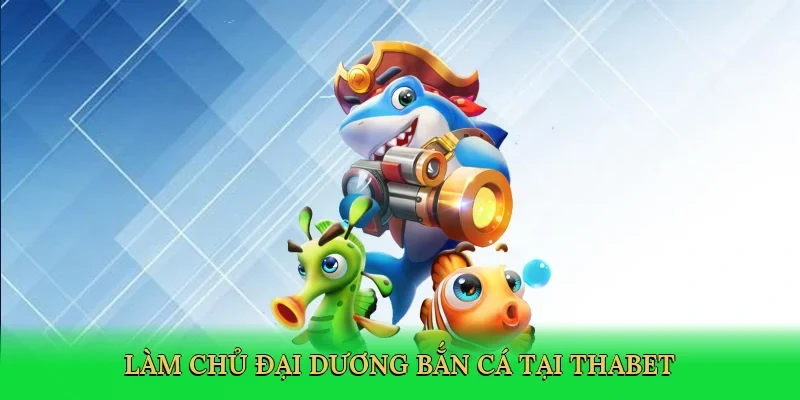 Làm chủ đại dương bắn cá tại Thabet
