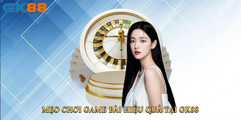 meo-choi-game-bai-hieu-qua-tai-gk88-4