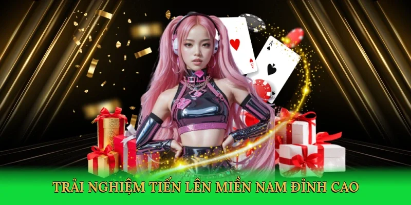 Trải nghiệm tiến lên miền nam đỉnh cao