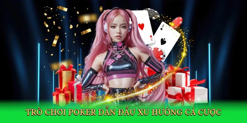 Trò chơi poker dẫn đầu xu hướng cá cược