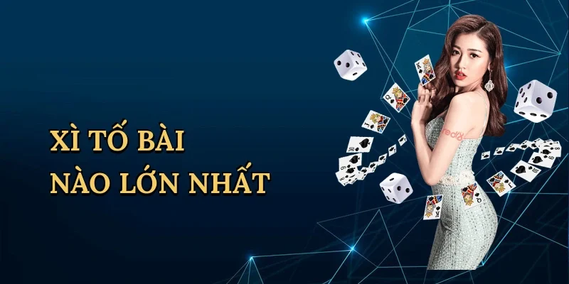 Xì tố bài nào lớn nhất